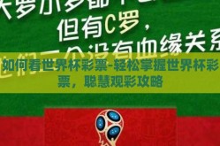 如何看世界杯彩票-轻松掌握世界杯彩票，聪慧观彩攻略
