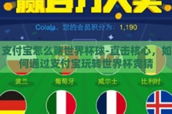 支付宝怎么赌世界杯球-直击核心，如何通过支付宝玩转世界杯竞猜