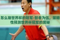 怎么赌世界杯的冠军-智者为伍，策略性预测世界杯冠军的奥秘