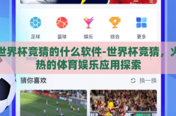 世界杯竞猜的什么软件-世界杯竞猜，火热的体育娱乐应用探索