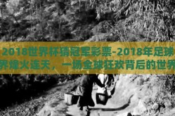 2018世界杯猜冠军彩票-2018年足球界烽火连天，一场全球狂欢背后的世界杯猜冠军彩票热潮