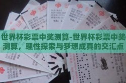 世界杯彩票中奖测算-世界杯彩票中奖测算，理性探索与梦想成真的交汇点