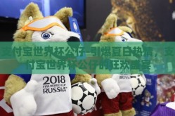 支付宝世界杯公仔-引爆夏日热情，支付宝世界杯公仔的狂欢盛宴