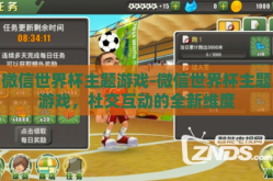 微信世界杯主题游戏-微信世界杯主题游戏，社交互动的全新维度