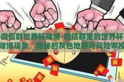 微信群世界杯赌博-微信群里的世界杯赌博现象，隐秘的灰色地带与风险审视