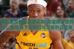 淘宝买世界杯足球彩票-淘宝携手世界杯，新视角下的我们与足球的云交集
