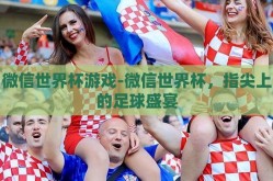 微信世界杯游戏-微信世界杯，指尖上的足球盛宴