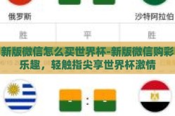 新版微信怎么买世界杯-新版微信购彩乐趣，轻触指尖享世界杯激情