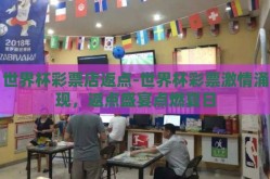 世界杯彩票店返点-世界杯彩票激情涌现，返点盛宴点燃夏日
