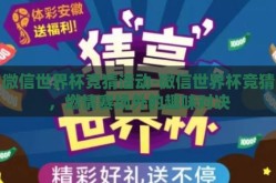 微信世界杯竞猜活动-微信世界杯竞猜，燃情赛场外的趣味对决