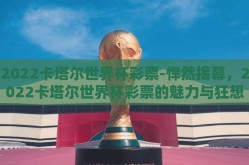 2022卡塔尔世界杯彩票-悍然揭幕，2022卡塔尔世界杯彩票的魅力与狂想
