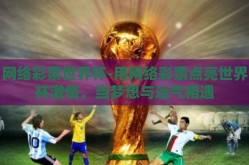 网络彩票世界杯-用网络彩票点亮世界杯激情，当梦想与运气相遇