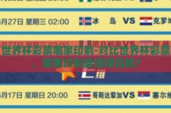 世界杯彩票哪家印制-对比世界杯彩票，哪家印制最值得信赖？