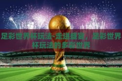 足彩世界杯玩法-走进盛宴，足彩世界杯玩法的多彩世界