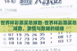 世界杯彩票买总球数-世界杯彩票买总球数，激情与数据的碰撞