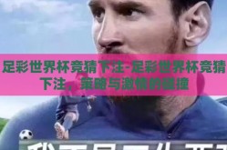 足彩世界杯竞猜下注-足彩世界杯竞猜下注，策略与激情的碰撞