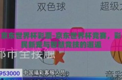 京东世界杯彩票-京东世界杯竞赛，彩民新宠与智慧竞技的邂逅