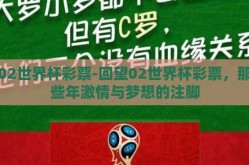 02世界杯彩票-回望02世界杯彩票，那些年激情与梦想的注脚