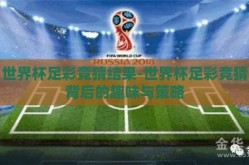 世界杯足彩竞猜结果-世界杯足彩竞猜背后的趣味与策略