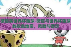 微信买世界杯赌球-微信与世界杯赌球的灰色地带，风险与警示