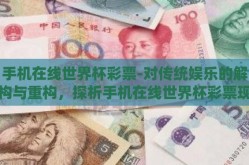 手机在线世界杯彩票-对传统娱乐的解构与重构，探析手机在线世界杯彩票现象