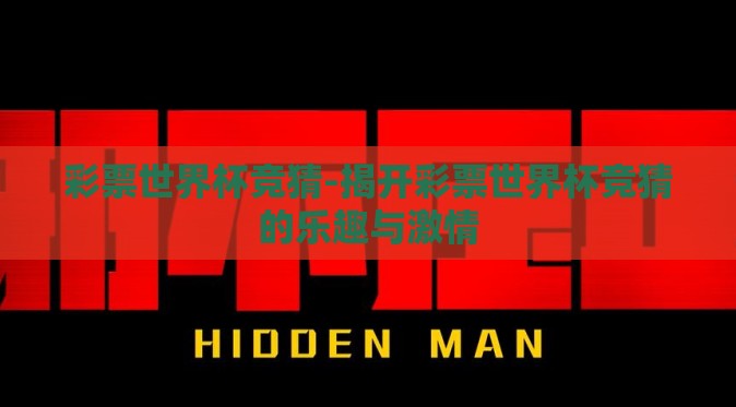 彩票世界杯竞猜-揭开彩票世界杯竞猜的乐趣与激情 彩票世界杯竞猜-揭开彩票世界杯竞猜的乐趣与激情