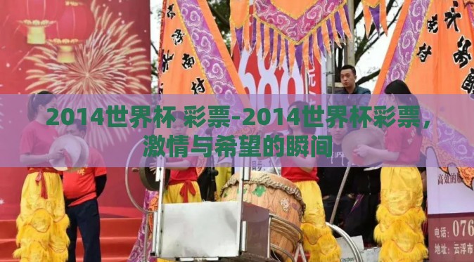 2014世界杯 彩票-2014世界杯彩票,激情与希望的瞬间 2014世界杯 彩票-2014世界杯彩票,激情与希望的瞬间