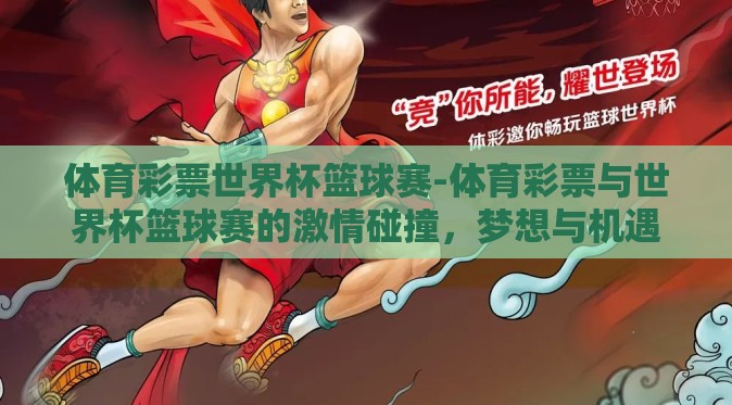 体育彩票世界杯篮球赛-体育彩票与世界杯篮球赛的激情碰撞，梦想与机遇的交响曲