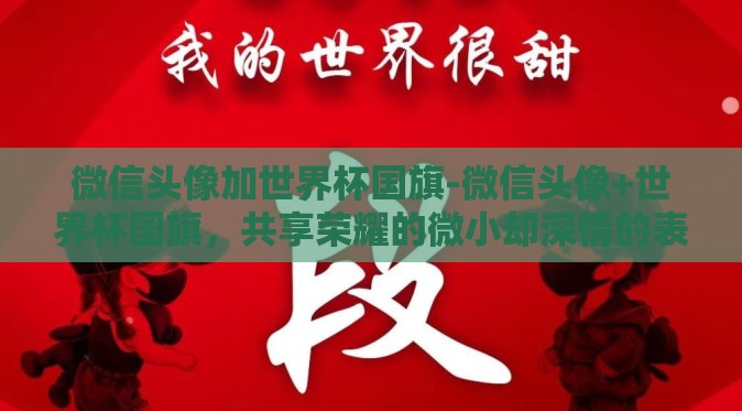 微信头像加世界杯国旗-微信头像+世界杯国旗,共享荣耀的微小却深情的表达 微信头像加世界杯国旗-微信头像+世界杯国旗,共享荣耀的微小却深情的表达