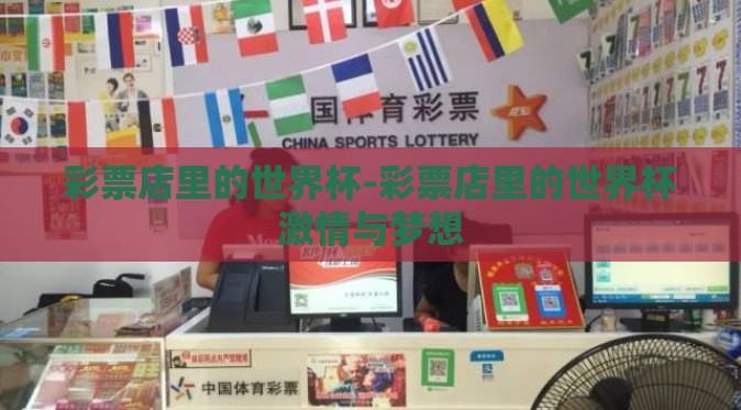彩票店里的世界杯-彩票店里的世界杯激情与梦想