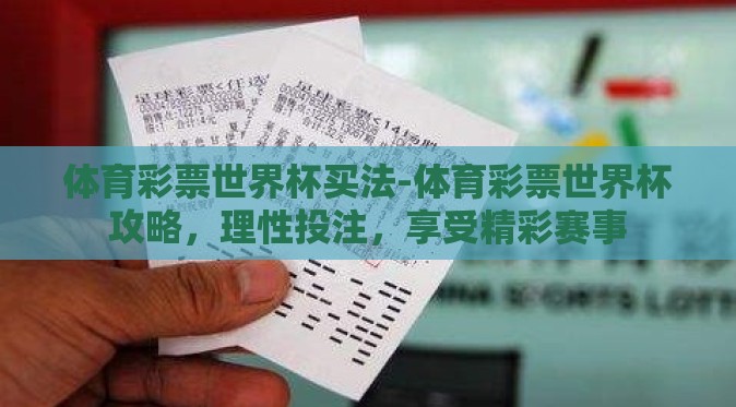 体育彩票世界杯买法-体育彩票世界杯攻略，理性投注，享受精彩赛事