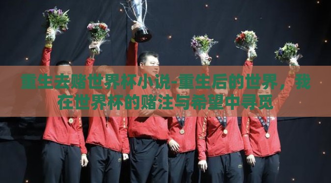 重生去赌世界杯小说-重生后的世界，我在世界杯的赌注与希望中寻觅
