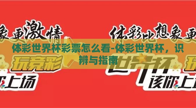 体彩世界杯彩票怎么看-体彩世界杯,识辨与指南 体彩世界杯彩票怎么看-体彩世界杯,识辨与指南