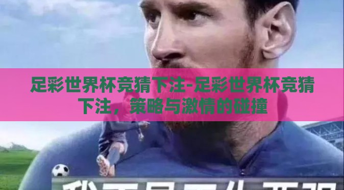 足彩世界杯竞猜下注-足彩世界杯竞猜下注，策略与激情的碰撞