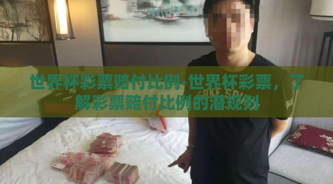 世界杯彩票赔付比例-世界杯彩票,了解彩票赔付比例的潜规则 世界杯彩票赔付比例-世界杯彩票,了解彩票赔付比例的潜规则