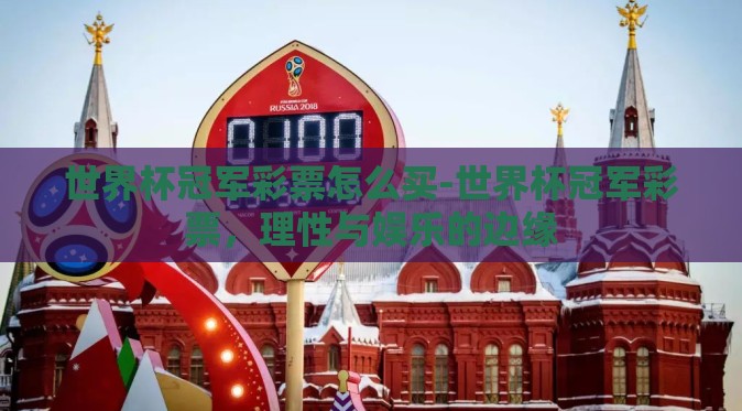 世界杯冠军彩票怎么买-世界杯冠军彩票，理性与娱乐的边缘