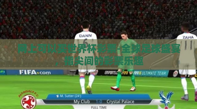 网上可以买世界杯彩票-全球足球盛宴,指尖间的彩票乐趣 网上可以买世界杯彩票-全球足球盛宴,指尖间的彩票乐趣