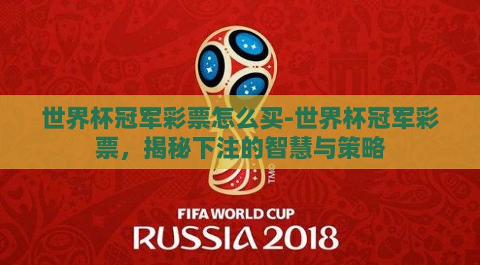 世界杯冠军彩票怎么买-世界杯冠军彩票,揭秘下注的智慧与策略 世界杯冠军彩票怎么买-世界杯冠军彩票,揭秘下注的智慧与策略