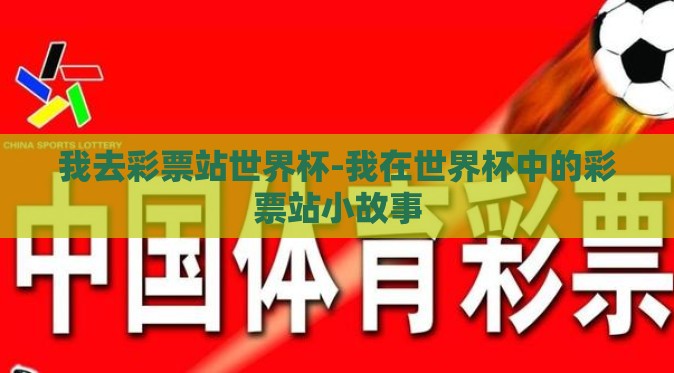 我去彩票站世界杯-我在世界杯中的彩票站小故事