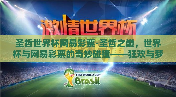 圣哲世界杯网易彩票-圣哲之巅,世界杯与网易彩票的奇妙碰撞——狂欢与梦想的交锋 圣哲世界杯网易彩票-圣哲之巅,世界杯与网易彩票的奇妙碰撞——狂欢与梦想的交锋