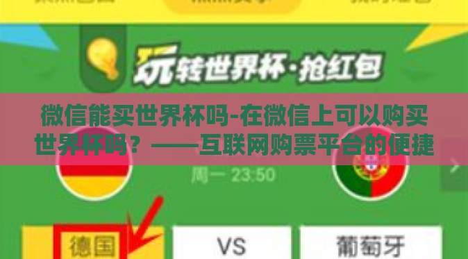 微信能买世界杯吗-在微信上可以购买世界杯吗？——互联网购票平台的便捷与挑战