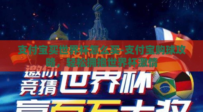 支付宝买世界杯怎么买-支付宝购球攻略,轻松拥抱世界杯激情 支付宝买世界杯怎么买-支付宝购球攻略,轻松拥抱世界杯激情