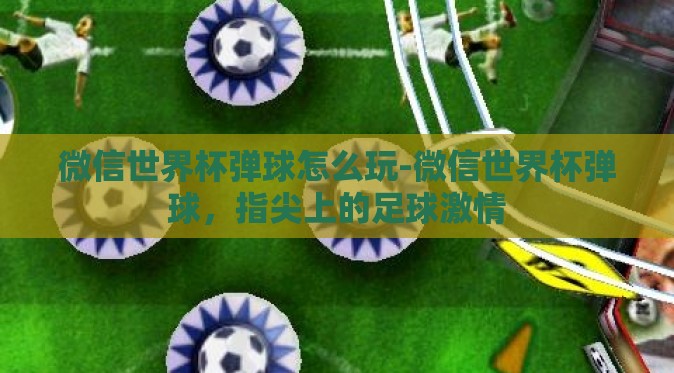 微信世界杯弹球怎么玩-微信世界杯弹球,指尖上的足球激情 微信世界杯弹球怎么玩-微信世界杯弹球,指尖上的足球激情
