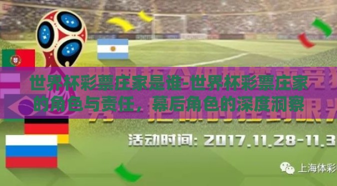 世界杯彩票庄家是谁-世界杯彩票庄家的角色与责任,幕后角色的深度洞察 世界杯彩票庄家是谁-世界杯彩票庄家的角色与责任,幕后角色的深度洞察