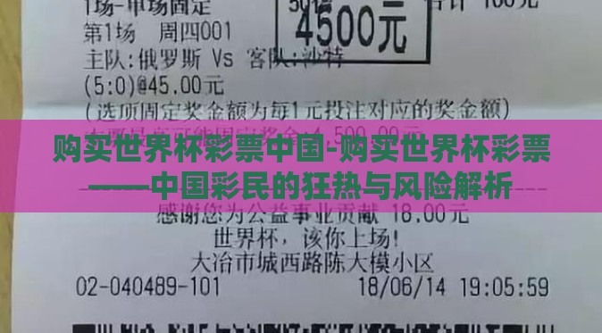 购买世界杯彩票中国-购买世界杯彩票——中国彩民的狂热与风险解析 购买世界杯彩票中国-购买世界杯彩票——中国彩民的狂热与风险解析