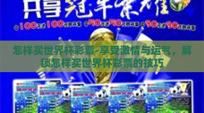 怎样买世界杯彩票-享受激情与运气，解锁怎样买世界杯彩票的技巧