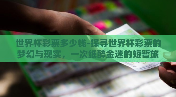 世界杯彩票多少钱-探寻世界杯彩票的梦幻与现实,一次纸醉金迷的短暂旅程 世界杯彩票多少钱-探寻世界杯彩票的梦幻与现实,一次纸醉金迷的短暂旅程