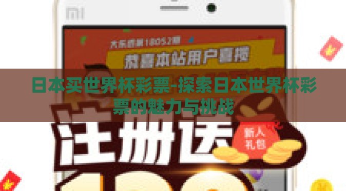 日本买世界杯彩票-探索日本世界杯彩票的魅力与挑战 日本买世界杯彩票-探索日本世界杯彩票的魅力与挑战