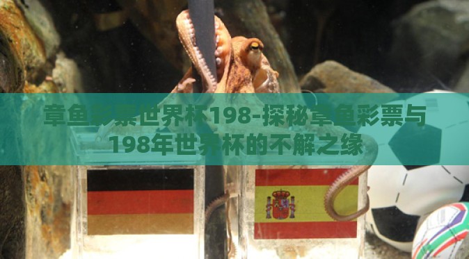 章鱼彩票世界杯198-探秘章鱼彩票与198年世界杯的不解之缘 章鱼彩票世界杯198-探秘章鱼彩票与198年世界杯的不解之缘