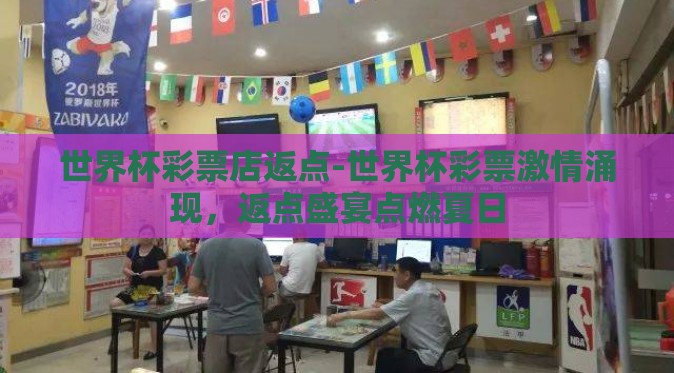 世界杯彩票店返点-世界杯彩票激情涌现,返点盛宴点燃夏日 世界杯彩票店返点-世界杯彩票激情涌现,返点盛宴点燃夏日